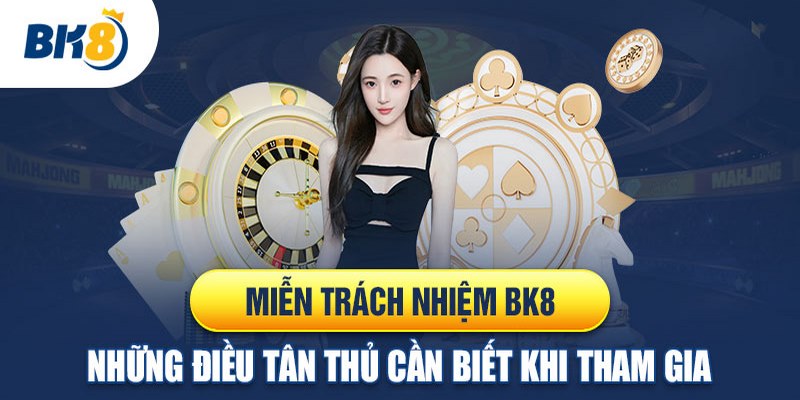 Người chơi cần tuân thủ của nguyên tắc miễn trừ trách nhiệm mà BK8 đưa ra