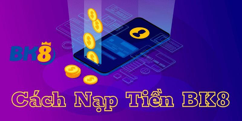 Nạp tiền BK8 có những cách nào?